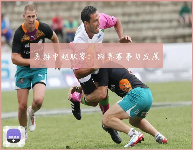 男排中超联赛：跨界赛事与发展