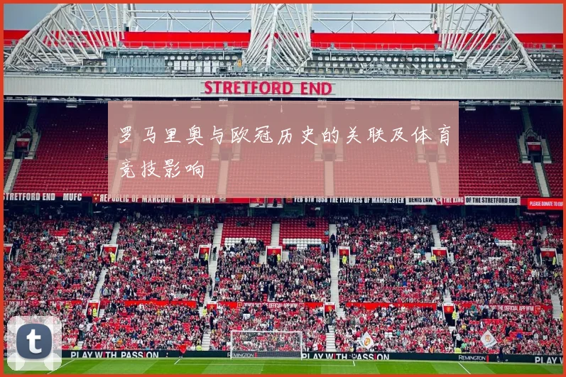 罗马里奥与欧冠历史的关联及体育竞技影响